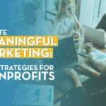 The title of the article, “Create Meaningful Marketing: Top Strategies for Nonprofits”